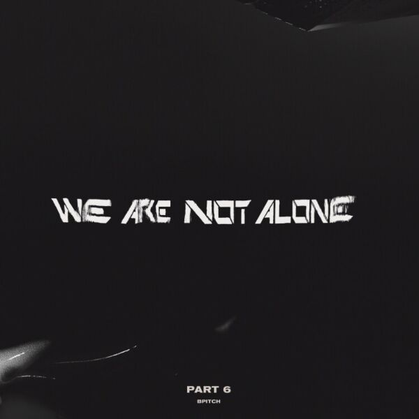 WE ARE NOT ALONE - PART 6